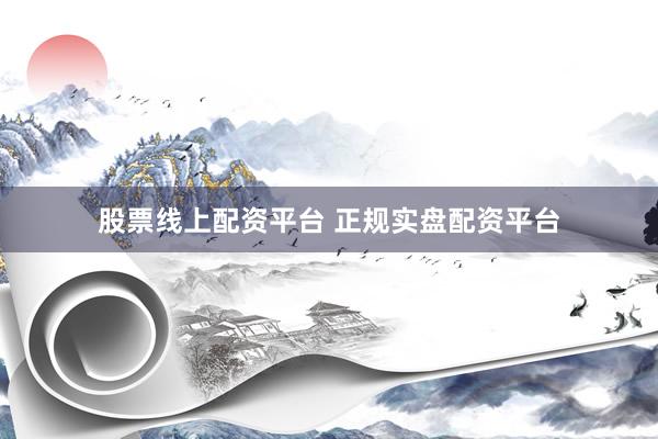 股票線上配資平臺 正規(guī)實盤配資平臺