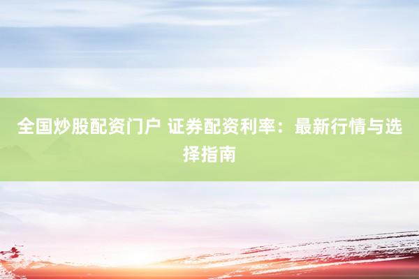 全國炒股配資門戶 證券配資利率：最新行情與選擇指南