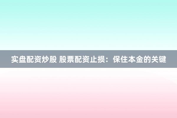 實(shí)盤配資炒股 股票配資止損：保住本金的關(guān)鍵