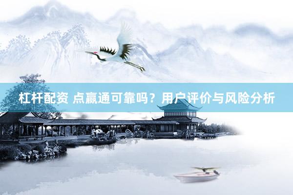 杠桿配資 點嬴通可靠嗎？用戶評價與風險分析